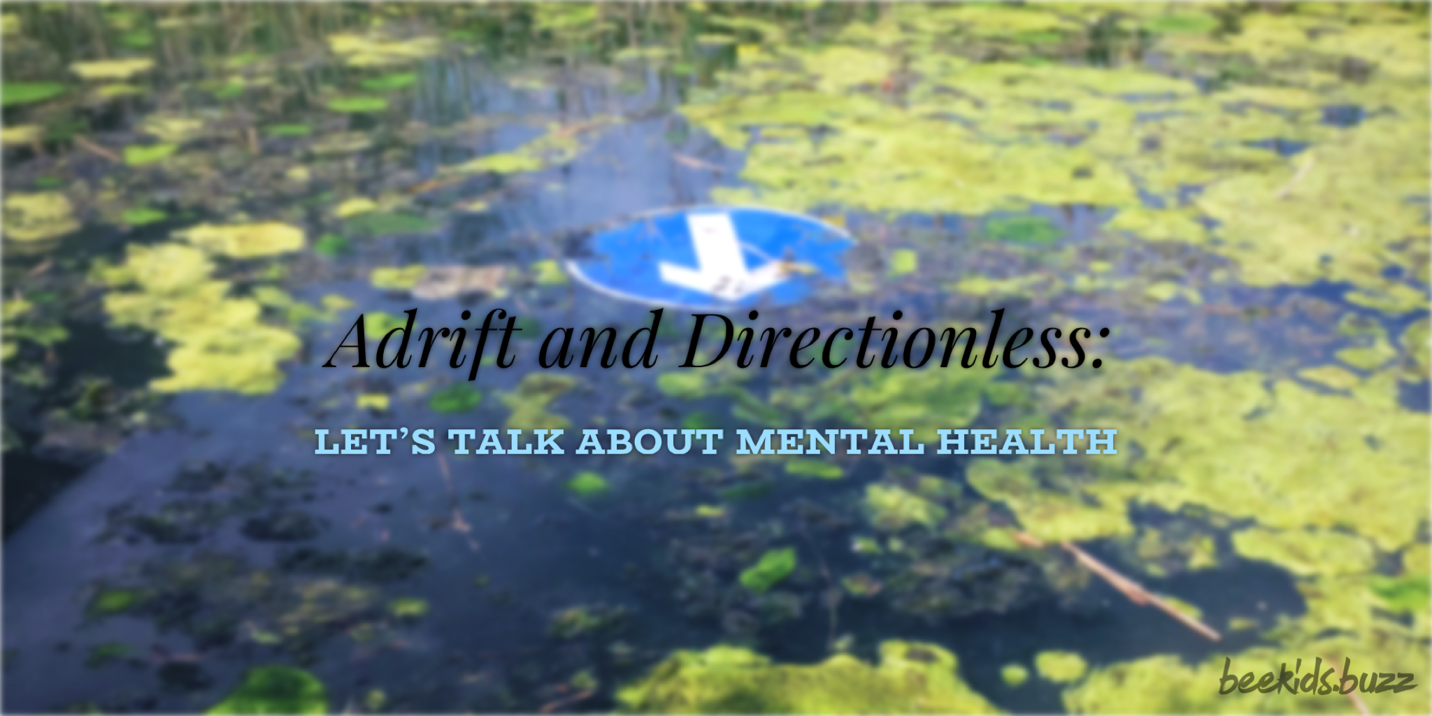 Adrift and Directionless: Let’s Talk About Mental Health.
